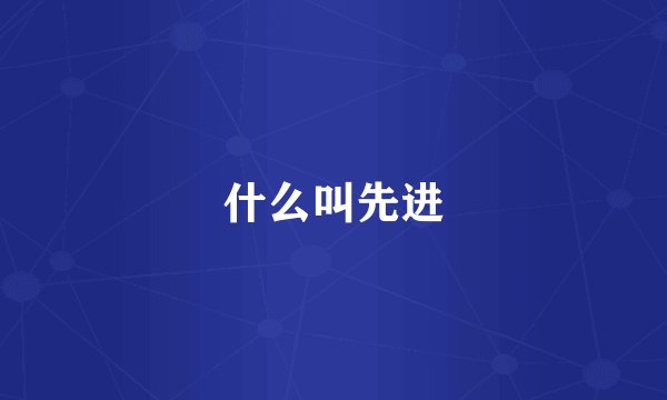 什么叫先进