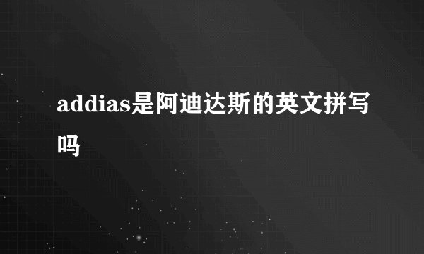 addias是阿迪达斯的英文拼写吗