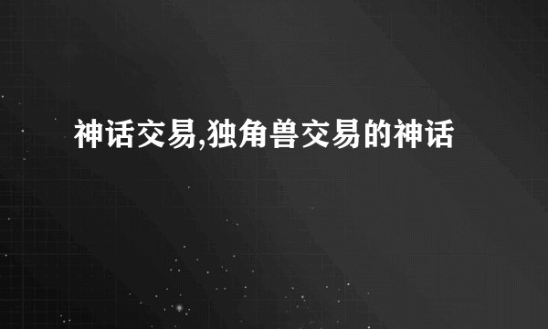 神话交易,独角兽交易的神话