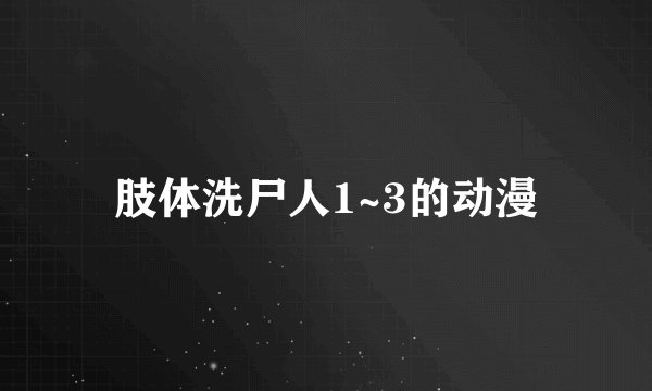肢体洗尸人1~3的动漫