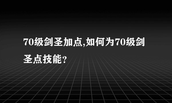 70级剑圣加点,如何为70级剑圣点技能？