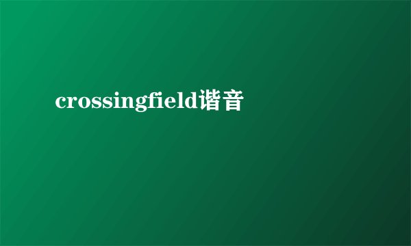 crossingfield谐音