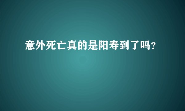 意外死亡真的是阳寿到了吗？
