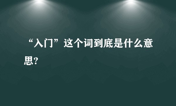 “入门”这个词到底是什么意思?