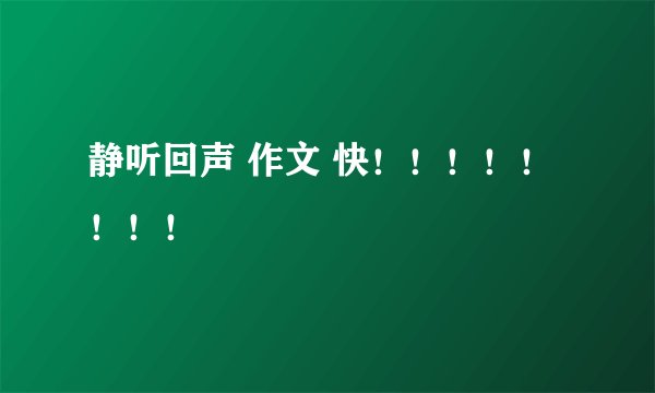 静听回声 作文 快！！！！！！！！
