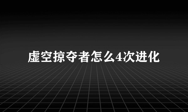 虚空掠夺者怎么4次进化