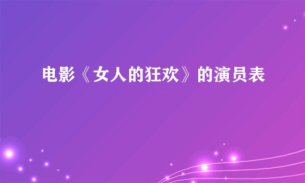 电影《女人的狂欢》的演员表