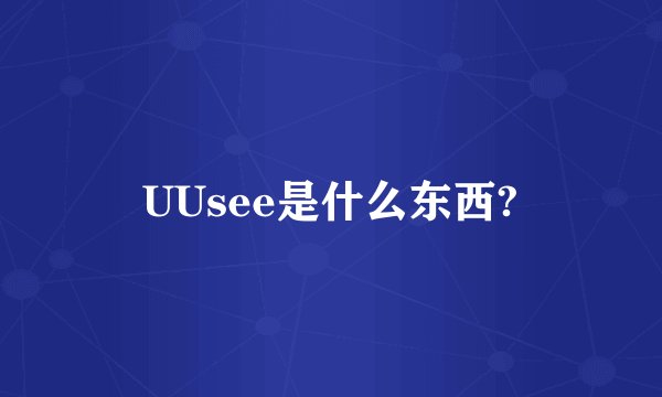 UUsee是什么东西?
