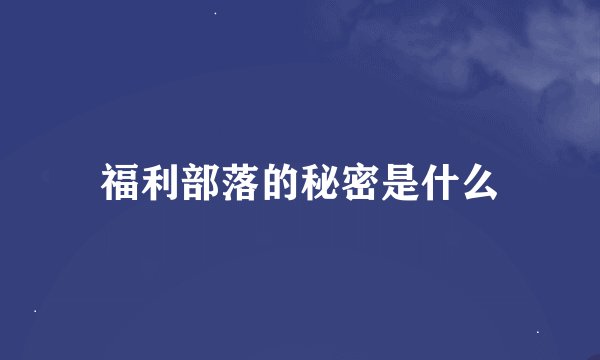 福利部落的秘密是什么
