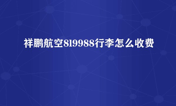 祥鹏航空8l9988行李怎么收费