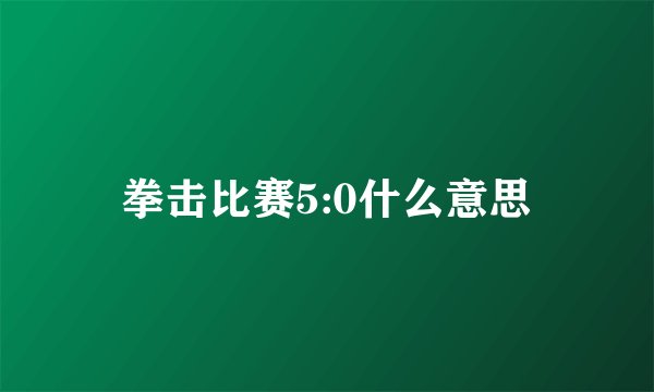 拳击比赛5:0什么意思