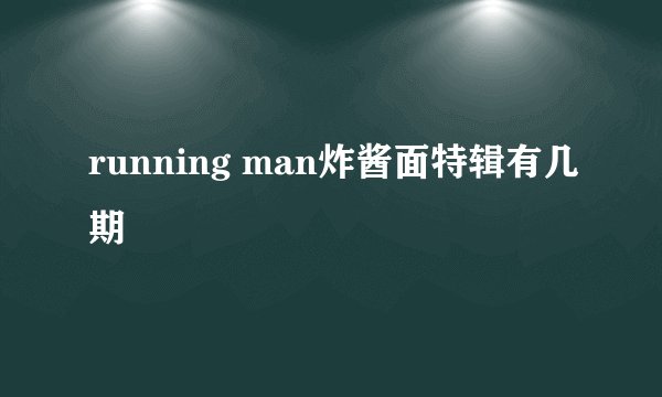 running man炸酱面特辑有几期