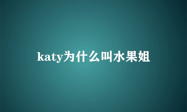 katy为什么叫水果姐