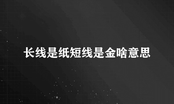 长线是纸短线是金啥意思