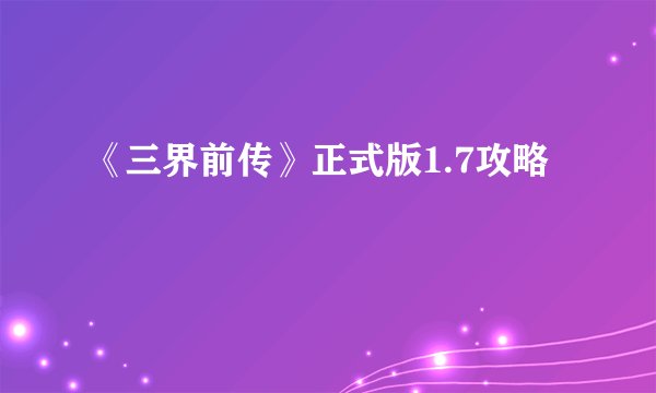 《三界前传》正式版1.7攻略