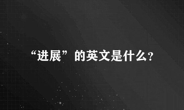 “进展”的英文是什么？