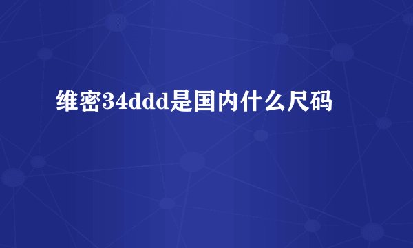 维密34ddd是国内什么尺码