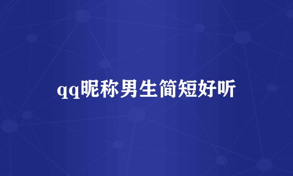 qq昵称男生简短好听