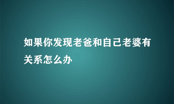 如果你发现老爸和自己老婆有关系怎么办