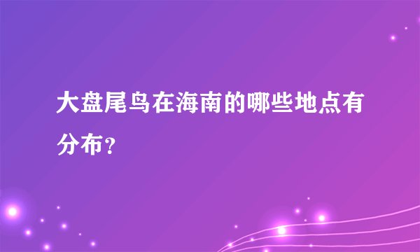 大盘尾鸟在海南的哪些地点有分布？