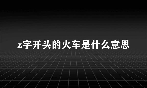 z字开头的火车是什么意思