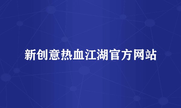 新创意热血江湖官方网站