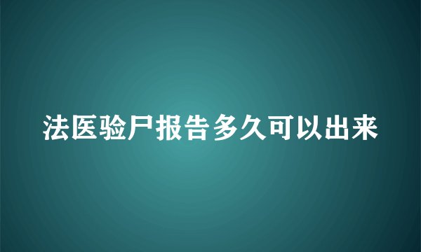 法医验尸报告多久可以出来