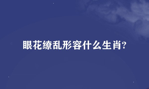 眼花缭乱形容什么生肖?
