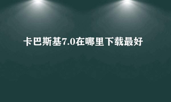 卡巴斯基7.0在哪里下载最好