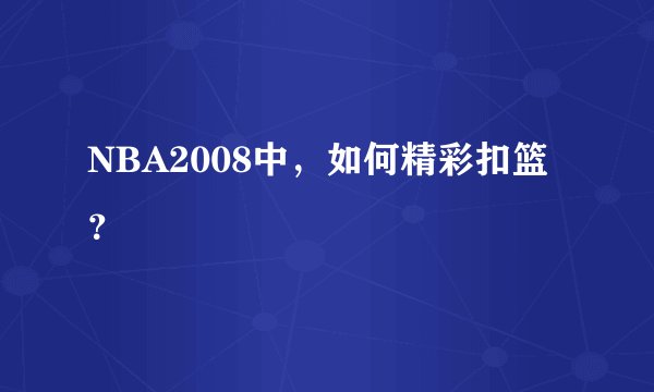 NBA2008中，如何精彩扣篮？