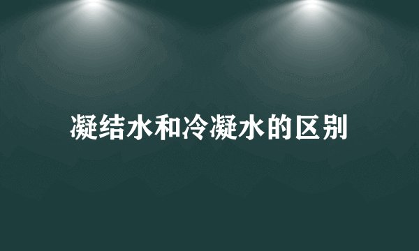 凝结水和冷凝水的区别
