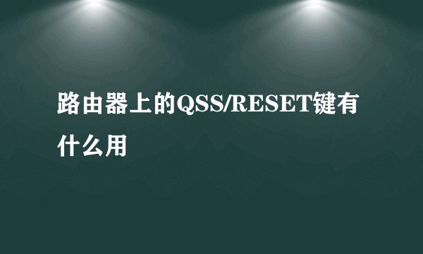 路由器上的QSS/RESET键有什么用