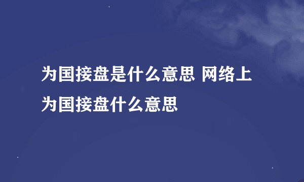 为国接盘是什么意思 网络上为国接盘什么意思