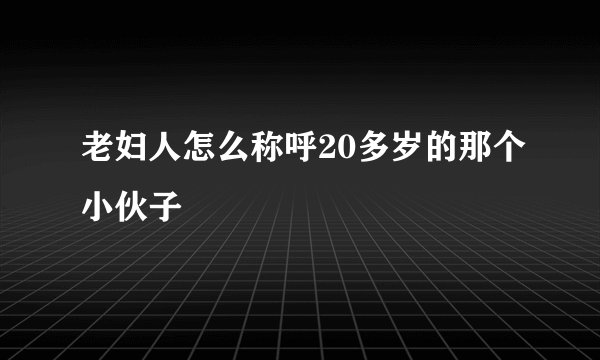 老妇人怎么称呼20多岁的那个小伙子