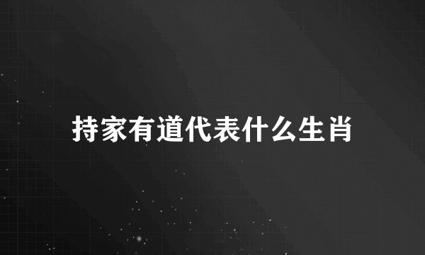 持家有道代表什么生肖
