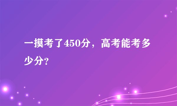 一摸考了450分，高考能考多少分？