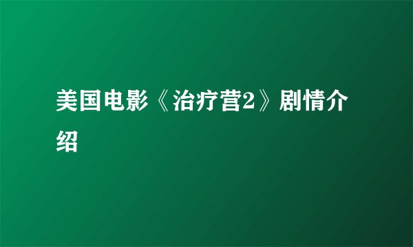 美国电影《治疗营2》剧情介绍
