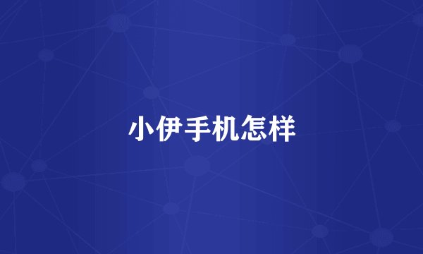 小伊手机怎样