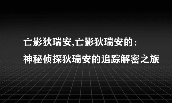 亡影狄瑞安,亡影狄瑞安的：神秘侦探狄瑞安的追踪解密之旅