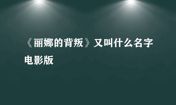 《丽娜的背叛》又叫什么名字电影版