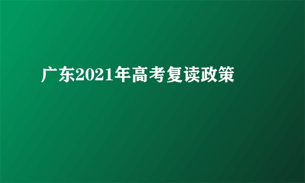 广东2021年高考复读政策