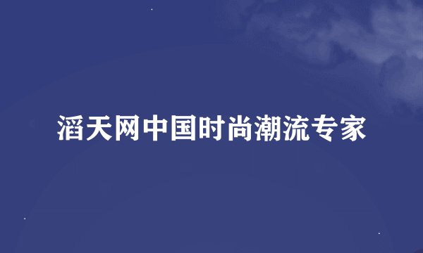滔天网中国时尚潮流专家