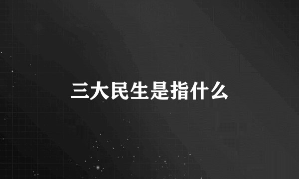 三大民生是指什么