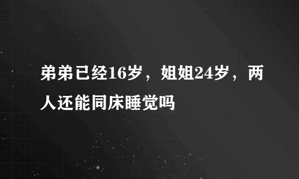 弟弟已经16岁，姐姐24岁，两人还能同床睡觉吗