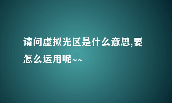 请问虚拟光区是什么意思,要怎么运用呢~~