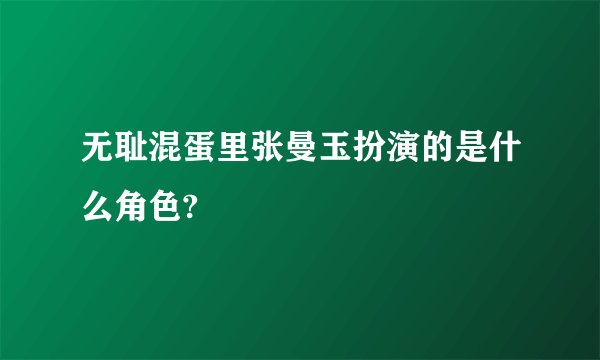 无耻混蛋里张曼玉扮演的是什么角色?