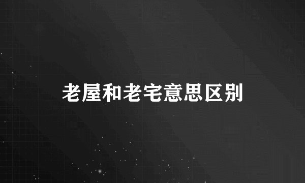老屋和老宅意思区别