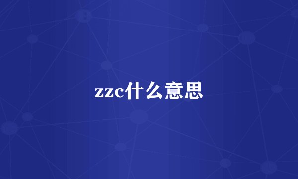 zzc什么意思