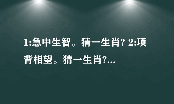1:急中生智。猜一生肖? 2:项背相望。猜一生肖? 3:云心水性。猜一生肖...