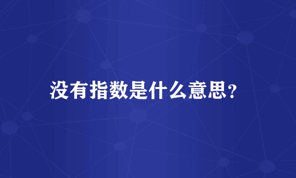 没有指数是什么意思?